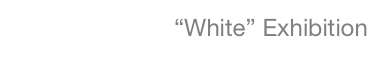 “White” Exhibition